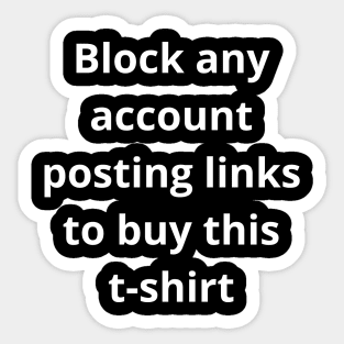 Block any account posting links to buy this tshirt Sticker